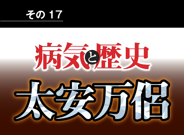 病気と歴史 － 古事記の編纂者、太安万侶（安麻呂）は歯周病だった