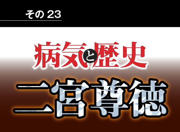 病気と歴史 － 農村復興に尽力し、その仕法と思想は社会に広く浸透した、二宮尊徳