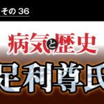 病気と歴史 － 天皇家分裂の張本人、足利尊氏　虫に刺されたことが原因であっけなく死亡した