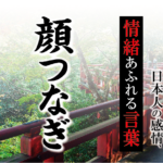 【顔つなぎ】－ 現代に使いたい日本人の感情、情緒あふれる言葉
