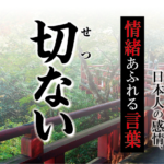 【切ない（せつない）】－ 現代に使いたい日本人の感情、情緒あふれる言葉