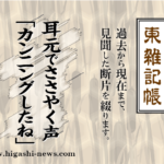 東 雑記帳 － 耳元でささやく声 「カンニングしたね」