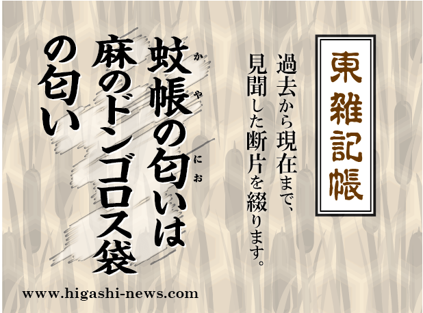 東 雑記帳 － 蚊帳の匂いは麻のドンゴロス袋の匂い