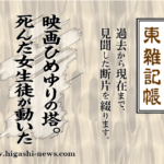 東 雑記帳 － 映画ひめゆりの塔。死んだ女生徒が動いた