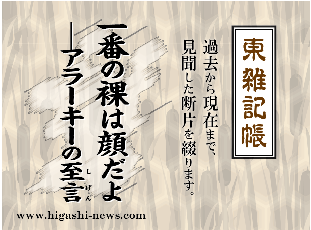 東 雑記帳 － 一番の裸は顔だよ──アラーキーの至言