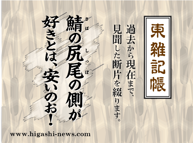 東 雑記帳 － 鯖の尻尾の側が好きとは、安いのお！